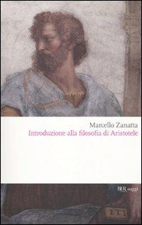 Introduzione alla filosofia di Aristotele - Marcello Zanatta - Libro Rizzoli 2010, BUR Saggi | Libraccio.it