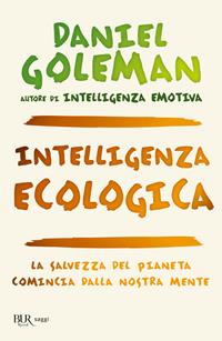 Intelligenza ecologica - Daniel Goleman - Libro Rizzoli 2010, BUR Saggi | Libraccio.it