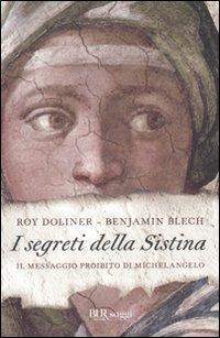 I segreti della Sistina. Il messaggio proibito di Michelangelo - Benjamin Blech, Roy Doliner - Libro Rizzoli 2010, BUR Saggi | Libraccio.it