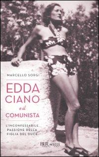 Edda Ciano e il comunista. L'inconfessabile passione della figlia del duce - Marcello Sorgi - Libro Rizzoli 2010, BUR Saggi | Libraccio.it