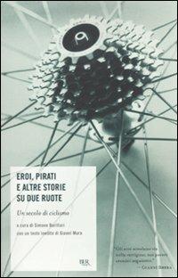Eroi, pirati e altre storie su due ruote. Un secolo di ciclismo  - Libro Rizzoli 2010, BUR Scrittori contemporanei | Libraccio.it