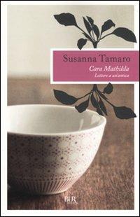 Cara Mathilda. Lettere a un'amica - Susanna Tamaro - Libro Rizzoli 2010, BUR I libri di Susanna Tamaro | Libraccio.it