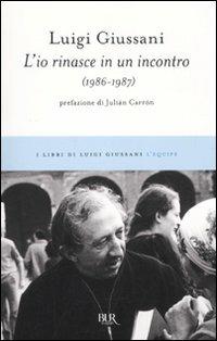 L'io rinasce in un incontro (1986-1987) - Luigi Giussani - Libro Rizzoli 2010, BUR I libri di Luigi Giussani. L'equipe | Libraccio.it