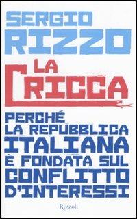 La cricca. Perché la Repubblica italiana è fondata sul conflitto d'interessi - Sergio Rizzo - Libro Rizzoli 2010 | Libraccio.it