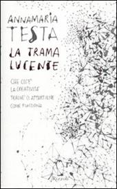 La trama lucente. Che cos'è la creatività, perché ci appartiene, come funziona