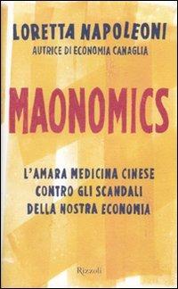 Maonomics. L'amara medicina cinese contro gli scandali della nostra economia - Loretta Napoleoni - Libro Rizzoli 2010, 24/7 | Libraccio.it