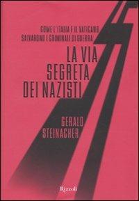 La via segreta dei nazisti - Gerald Steinacher - Libro Rizzoli 2010, Saggi stranieri | Libraccio.it
