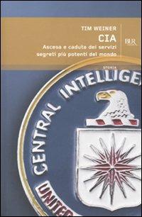 CIA. Ascesa e caduta dei servizi segreti più potenti del mondo - Tim Weiner - Libro Rizzoli 2010, BUR Storia | Libraccio.it