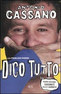 Dico tutto - Antonio Cassano, Pierluigi Pardo - Libro Rizzoli 2010, BUR Varia | Libraccio.it