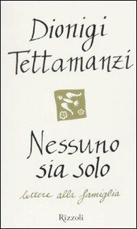 Nessuno sia solo. Lettere alla famiglia - Dionigi Tettamanzi - Libro Rizzoli 2010 | Libraccio.it