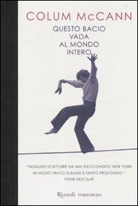 Questo bacio vada al mondo intero - Colum McCann - Libro Rizzoli 2010, Scala stranieri | Libraccio.it