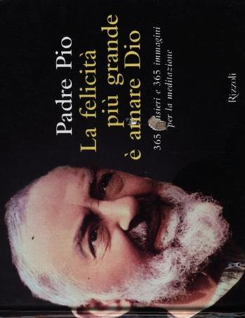 La felicità più grande è amare Dio. Ediz. illustrata - Pio da Pietrelcina (san) - Libro Rizzoli 2010, Varia illustrati | Libraccio.it