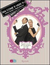 Ma come ti vesti?! Regole, trucchi e suggerimenti per non sbagliare mai look - Carla Gozzi, Enzo Miccio - Libro Rizzoli 2010, Manuali italiani | Libraccio.it