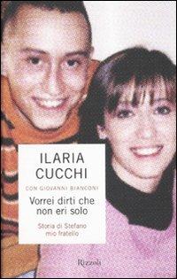 Vorrei dirti che non eri solo. Storia di Stefano mio fratello - Ilaria Cucchi, Giovanni Bianconi - Libro Rizzoli 2010, Prima persona | Libraccio.it