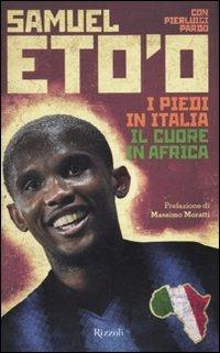 I piedi in Italia, il cuore in Africa - Samuel Eto'o, Pierluigi Pardo - Libro Rizzoli 2010, Di tutto di più | Libraccio.it