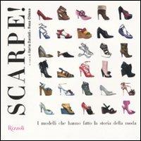 Scarpe! I modelli che hanno fatto la storia della moda. Ediz. illustrata  - Libro Rizzoli 2010, Manuali italiani | Libraccio.it
