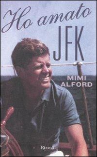 Ho amato JFK - Mimi Alford - Libro Rizzoli 2012 | Libraccio.it