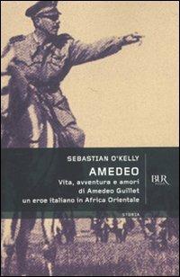 Amedeo. Vita, avventure e amori di Amedeo Guillet. Un eroe italiano in Africa orientale - Sebastian O'Kelly - Libro Rizzoli 2010, BUR Storia | Libraccio.it
