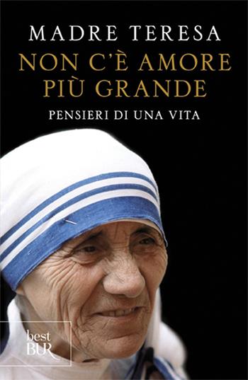 Non c'è amore più grande. Pensieri di una vita - Teresa di Calcutta (santa) - Libro Rizzoli 2010, BUR Burextra | Libraccio.it