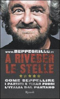 A riveder le stelle. Come seppellire i partiti e tirar fuori l'Italia dal pantano - Beppe Grillo - Libro Rizzoli 2010, Saggi italiani | Libraccio.it