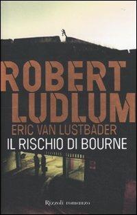 Il rischio di Bourne - Robert Ludlum, Eric Van Lustbader - Libro Rizzoli 2010, Rizzoli best | Libraccio.it