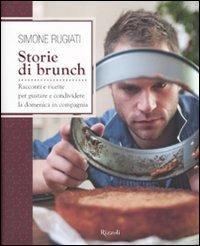 Storie di brunch. Racconti e ricette per gustare e condividere la domenica in compagnia. Ediz. illustrata - Simone Rugiati - Libro Rizzoli 2010, Cucina | Libraccio.it