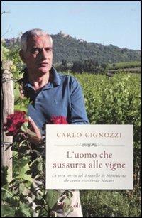 L'uomo che sussurra alle vigne. La vera storia del Brunello di Montalcino che cresce ascoltando Mozart - Carlo Cignozzi - Libro Rizzoli 2010, Prima persona | Libraccio.it