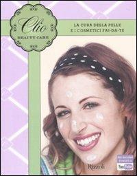 Beauty care. La cura della pelle e i cosmetici fai-da-te - Clio Zammatteo - Libro Rizzoli 2010, Varia | Libraccio.it