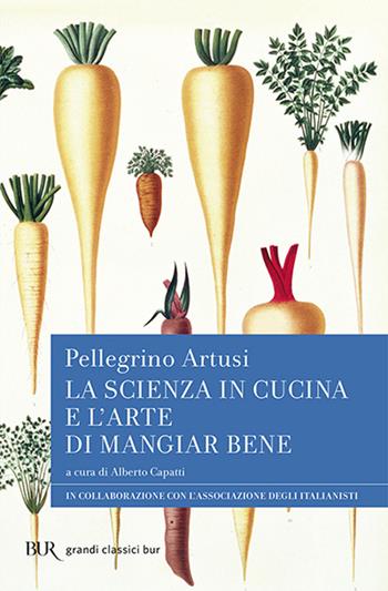 La scienza in cucina e l'arte di mangiar bene - Pellegrino Artusi - Libro Rizzoli 2010, BUR Grandi classici | Libraccio.it