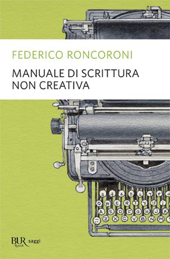 Manuale di scrittura non creativa - Federico Roncoroni - Libro Rizzoli 2010, BUR Saggi | Libraccio.it