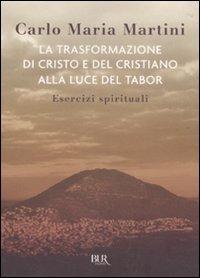 La trasformazione di Cristo e del cristiano alla luce del Tabor. Esercizi spirituali - Carlo Maria Martini - Libro Rizzoli 2010, BUR Saggi | Libraccio.it