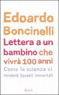 Lettera a un bambino che vivrà fino a 100 anni - Edoardo Boncinelli - Libro Rizzoli 2010, Saggi italiani | Libraccio.it