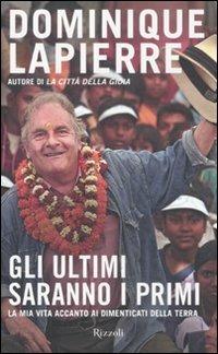 Gli ultimi saranno i primi. La mia vita accanto ai dimenticati della Terra - Dominique Lapierre - Libro Rizzoli 2012, Saggi stranieri | Libraccio.it