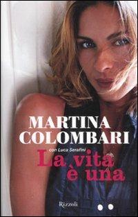 La vita è una - Martina Colombari, Luca Serafini - Libro Rizzoli 2011 | Libraccio.it