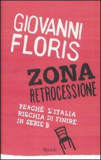 Zona retrocessione. Perché l'Italia rischia di finire in serie B - Giovanni Floris - Libro Rizzoli 2010, Saggi italiani | Libraccio.it