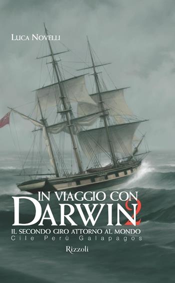 In viaggio con Darwin. Il secondo giro attorno al mondo. Vol. 2: Cile, Perù, Galapagos - Luca Novelli - Libro Rizzoli 2007 | Libraccio.it