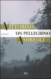Un pellegrino - Vittorino Andreoli - Libro Rizzoli 2010, BUR Narrativa | Libraccio.it