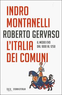 Storia d'Italia. Vol. 2: L' Italia dei comuni. Il Medio Evo dal 1000 al 1250 - Indro Montanelli, Roberto Gervaso - Libro Rizzoli 2010, BUR Saggi | Libraccio.it