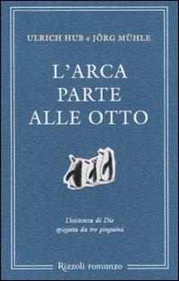 L'arca parte alle otto. L'esistenza di Dio spiegata da tre pinguini - Ulrich Hub, Jörg Mühle - Libro Rizzoli 2010 | Libraccio.it
