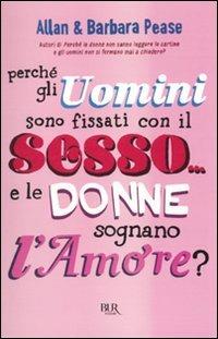 Perché gli uomini sono fissati con il sesso... e le donne sognano l'amore? - Allan Pease, Barbara Pease - Libro Rizzoli 2010, BUR Varia | Libraccio.it