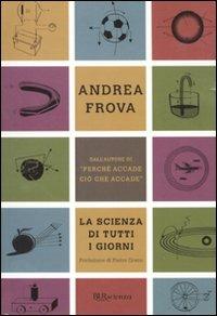 La scienza di tutti i giorni. Ediz. illustrata - Andrea Frova - Libro Rizzoli 2010, BUR Scienza | Libraccio.it