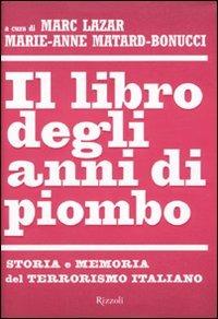 Il libro degli anni di piombo. Storia e memoria del terrorismo italiano  - Libro Rizzoli 2010, Storica | Libraccio.it