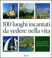 100 luoghi incantati da vedere nella vita. Innamorarsi dell'Italia con la guida del FAI. Ediz. illustrata - Dina Lucia Borromeo - Libro Rizzoli 2010 | Libraccio.it