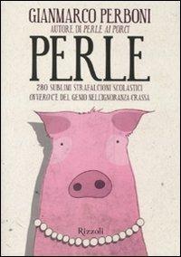 Perle. 280 sublimi strafalcioni scolastici. Ovvero, c'è del genio nell'ignoranza crassa - Gianmarco Perboni - Libro Rizzoli 2010, Varia | Libraccio.it