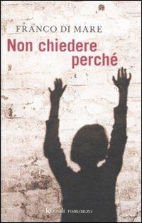 Non chiedere perché - Franco Di Mare - Libro Rizzoli 2011, Rizzoli narrativa | Libraccio.it