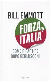 Forza, Italia. Come ripartire dopo Berlusconi - Bill Emmott - Libro Rizzoli 2010 | Libraccio.it