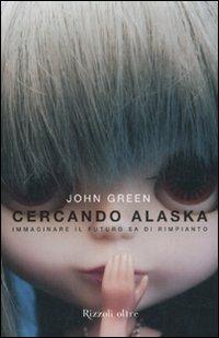 Cercando Alaska - John Green - Libro Rizzoli 2010, Oltre | Libraccio.it
