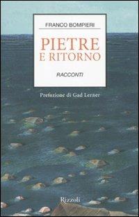 Pietre e ritorno. Racconti - Franco Bompieri - Libro Rizzoli 2010 | Libraccio.it