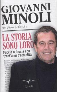 La storia sono loro. Faccia a faccia con trent'anni d'attualità - Giovanni Minoli, Piero A. Corsini - Libro Rizzoli 2010 | Libraccio.it