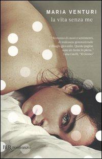 La vita senza me - Maria Venturi - Libro Rizzoli 2011, BUR Narrativa | Libraccio.it